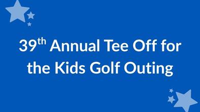 Image reads 39th Annual Tee Off for the Kids Golf Outing